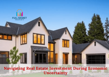 navigating-real-estate-investment-during-economic-uncertainty